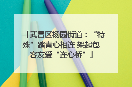武昌区杨园街道：“特殊”踏青心相连 架起包容友爱“连心桥”
