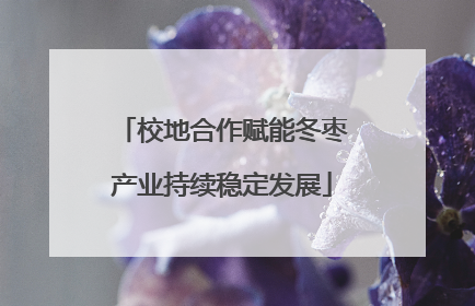 校地合作赋能冬枣产业持续稳定发展