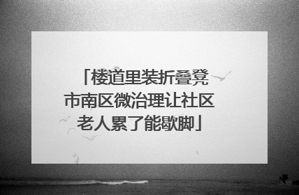 楼道里装折叠凳 市南区微治理让社区老人累了能歇脚