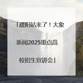 濮阳站来了！大象新闻2025重点高校招生宣讲会