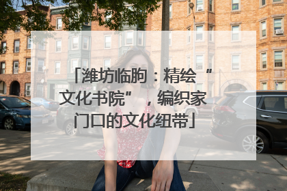 潍坊临朐：精绘“文化书院”，编织家门口的文化纽带