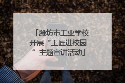 潍坊市工业学校开展“工匠进校园”主题宣讲活动