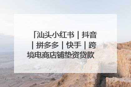 汕头小红书｜抖音｜拼多多｜快手｜跨境电商店铺垫资贷款企业-漫商易