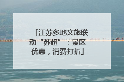 江苏多地文旅联动“苏超”：景区优惠，消费打折