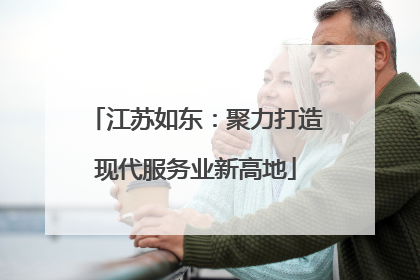 江苏如东：聚力打造现代服务业新高地