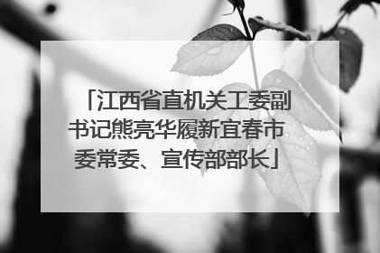 江西省直机关工委副书记熊亮华履新宜春市委常委、宣传部部长
