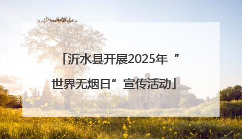 沂水县开展2025年“世界无烟日”宣传活动