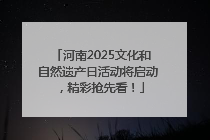河南2025文化和自然遗产日活动将启动，精彩抢先看！