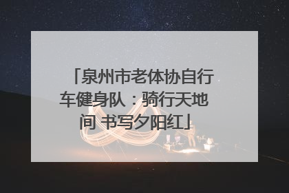 泉州市老体协自行车健身队：骑行天地间 书写夕阳红