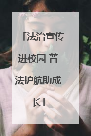 法治宣传进校园 普法护航助成长