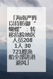 海南严阵以待防御“蝴蝶”：转移危险地区人员2081人 30721艘渔船全部进港避风