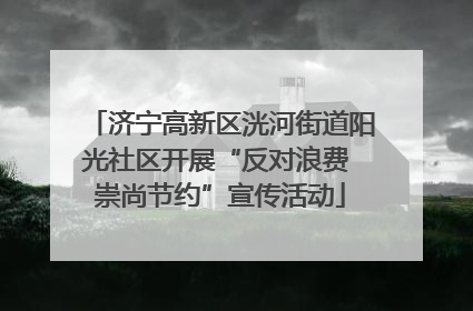 济宁高新区洸河街道阳光社区开展“反对浪费 崇尚节约”宣传活动