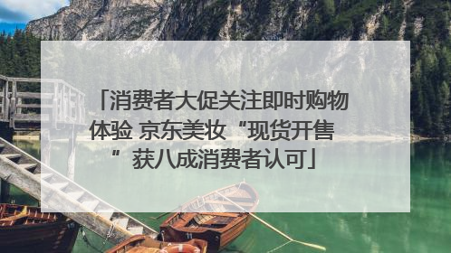 消费者大促关注即时购物体验 京东美妆“现货开售”获八成消费者认可