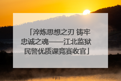 淬炼思想之刃 铸牢忠诚之魂——江北监狱民警优质课竞赛收官