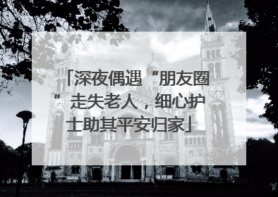 深夜偶遇“朋友圈”走失老人，细心护士助其平安归家