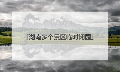 湖南多个景区临时闭园