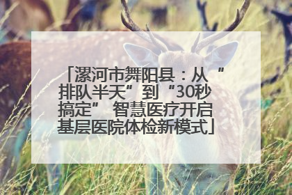 漯河市舞阳县：从“排队半天”到“30秒搞定” 智慧医疗开启基层医院体检新模式