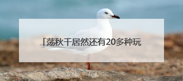 荡秋千居然还有20多种玩法，这里有个“秋千公园”