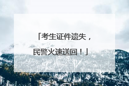 考生证件遗失，民警火速送回！