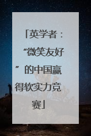 英学者：“微笑友好”的中国赢得软实力竞赛