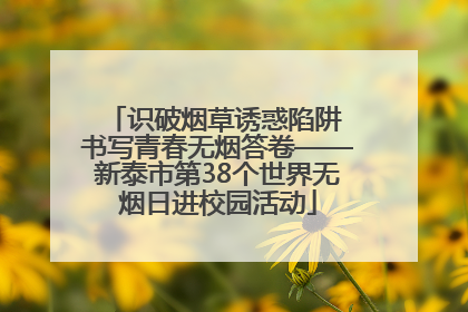 识破烟草诱惑陷阱 书写青春无烟答卷——新泰市第38个世界无烟日进校园活动
