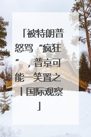 被特朗普怒骂“疯狂”，普京可能一笑置之丨国际观察