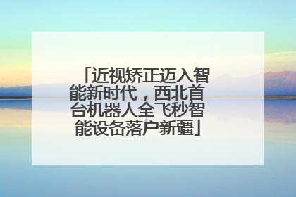 近视矫正迈入智能新时代，西北首台机器人全飞秒智能设备落户新疆