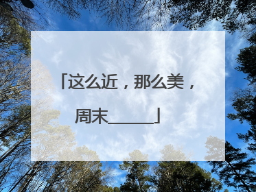 这么近，那么美，周末______