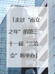 走过“而立之年”的第三十一届“兰洽会”将举办