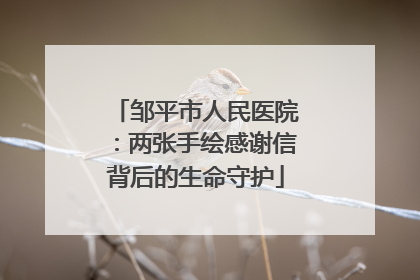 邹平市人民医院：两张手绘感谢信背后的生命守护