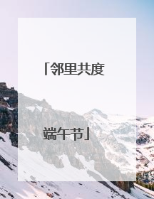 邻里共度端午节