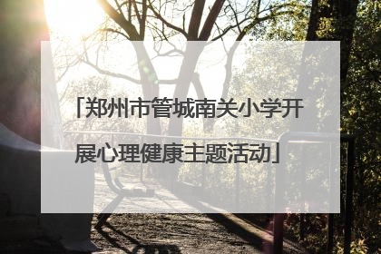 郑州市管城南关小学开展心理健康主题活动