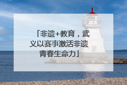 非遗+教育，武义以赛事激活非遗青春生命力