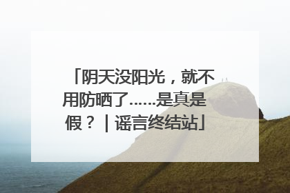 阴天没阳光，就不用防晒了……是真是假？｜谣言终结站