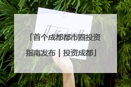 首个成都都市圈投资指南发布｜投资成都