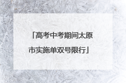 高考中考期间太原市实施单双号限行