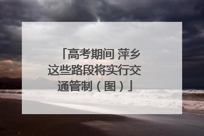 高考期间 萍乡这些路段将实行交通管制（图）