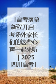高考落幕新程开启 考场外家长们的这些心声一起来听｜2025四川高考