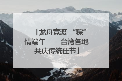 龙舟竞渡 “粽”情端午——台湾各地共庆传统佳节