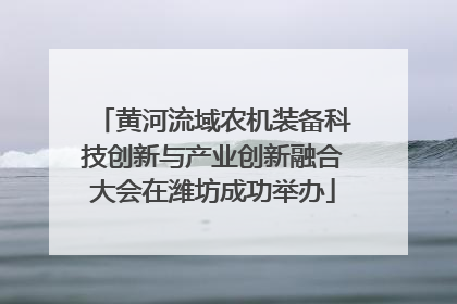 黄河流域农机装备科技创新与产业创新融合大会在潍坊成功举办