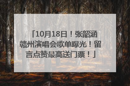 10月18日！张韶涵赣州演唱会歌单曝光！留言点赞最高送门票！