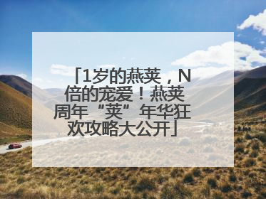 1岁的燕荚，N 倍的宠爱！燕荚周年“荚”年华狂欢攻略大公开