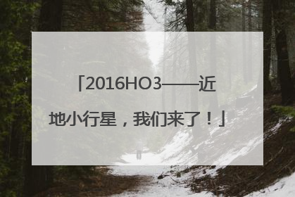 2016HO3——近地小行星，我们来了！