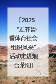 2025“走齐鲁·看体育社会组织风采”活动走进烟台莱阳