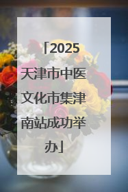 2025天津市中医文化市集津南站成功举办