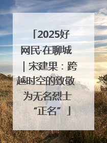 2025好网民·在聊城｜宋建果：跨越时空的致敬 为无名烈士“正名”