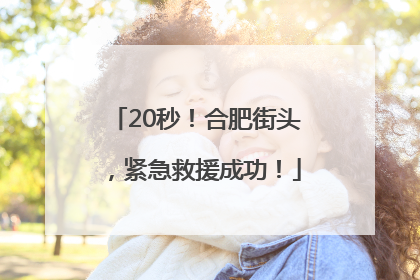 20秒！合肥街头，紧急救援成功！