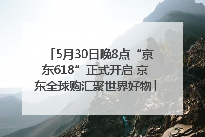 5月30日晚8点“京东618”正式开启 京东全球购汇聚世界好物