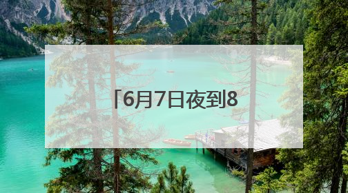 6月7日夜到8日，安徽南部多地仍有大暴雨