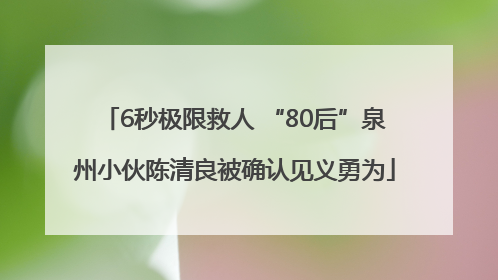 6秒极限救人 “80后”泉州小伙陈清良被确认见义勇为